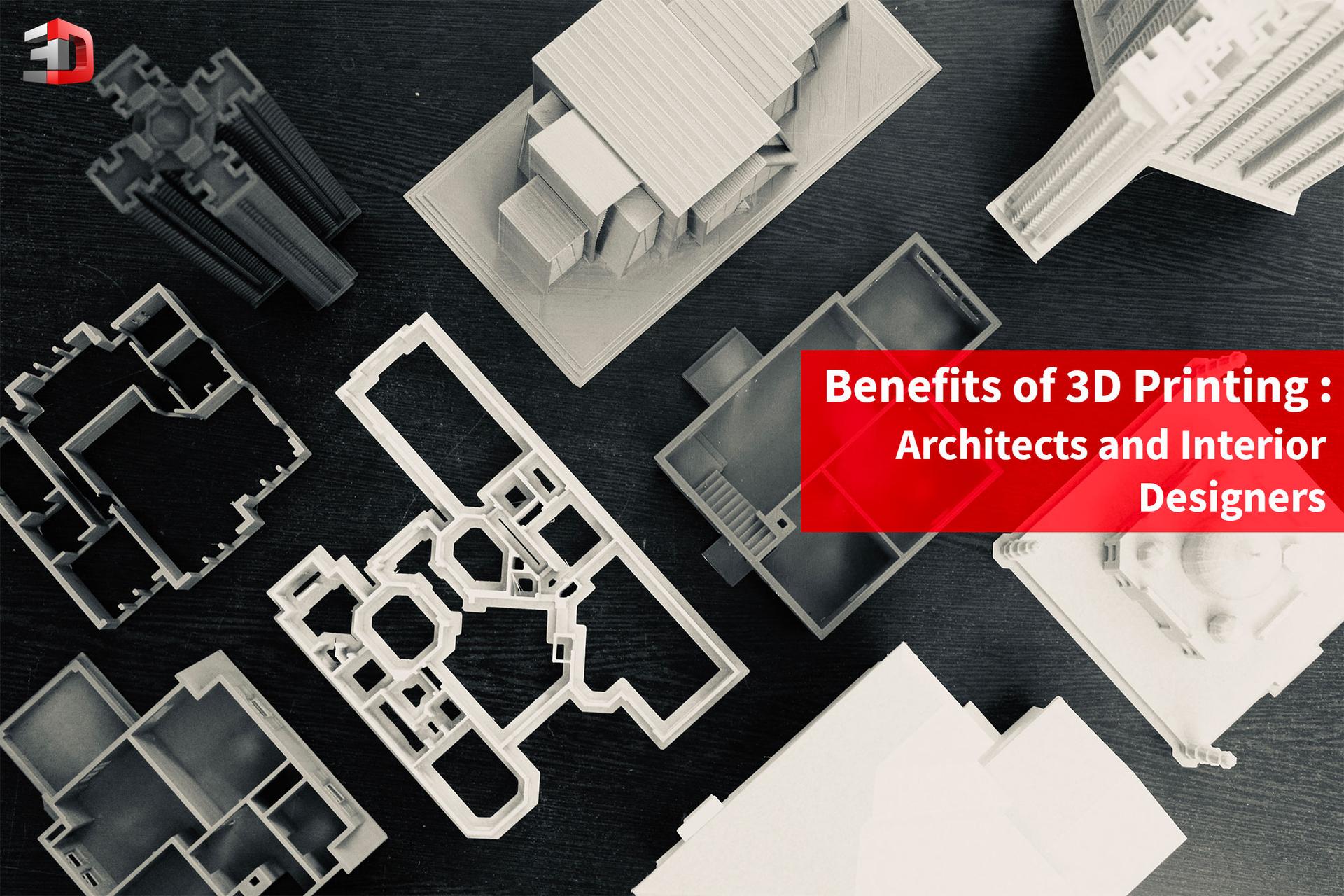 3D Printing Benefits for Architect and Interior Designers