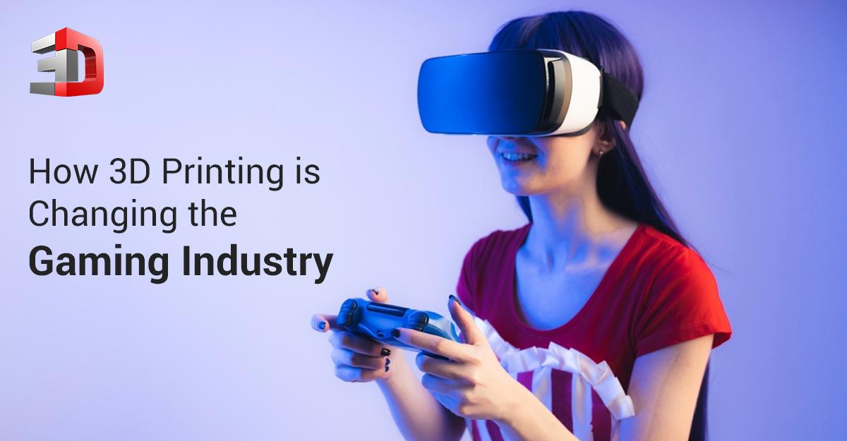 3D Printing and Gaming: How 3D Printing is Changing the Gaming Industry