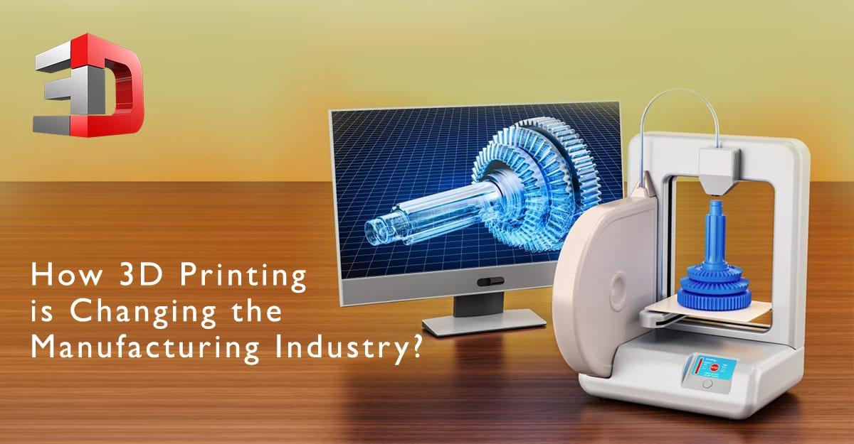 How 3D Printing is Changing the Manufacturing Industry?